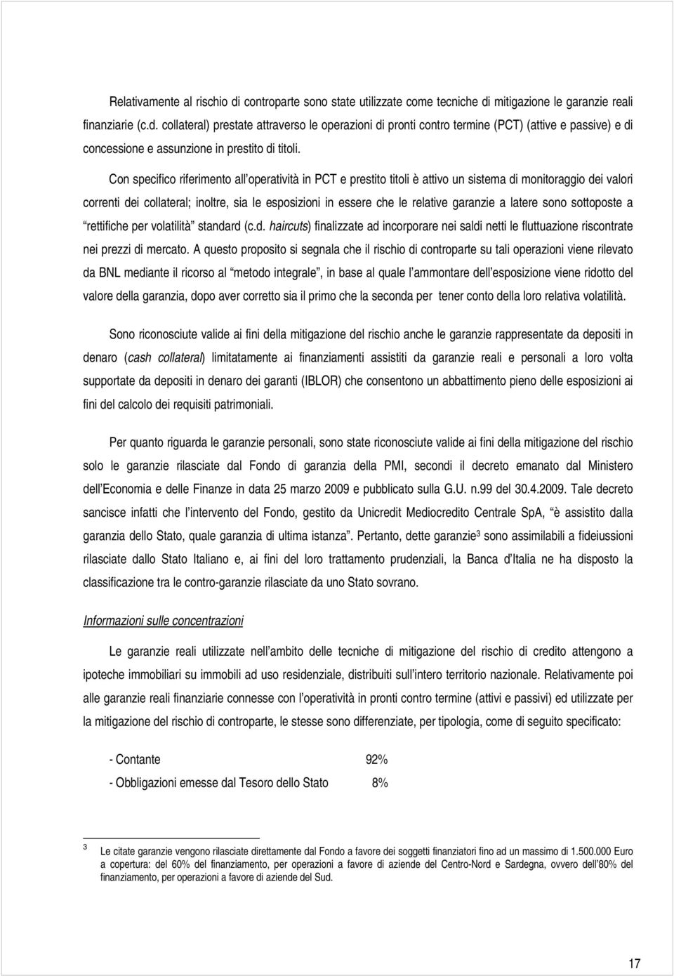 garanzie a latere sono sottoposte a rettifiche per volatilità standard (c.d. haircuts) finalizzate ad incorporare nei saldi netti le fluttuazione riscontrate nei prezzi di mercato.