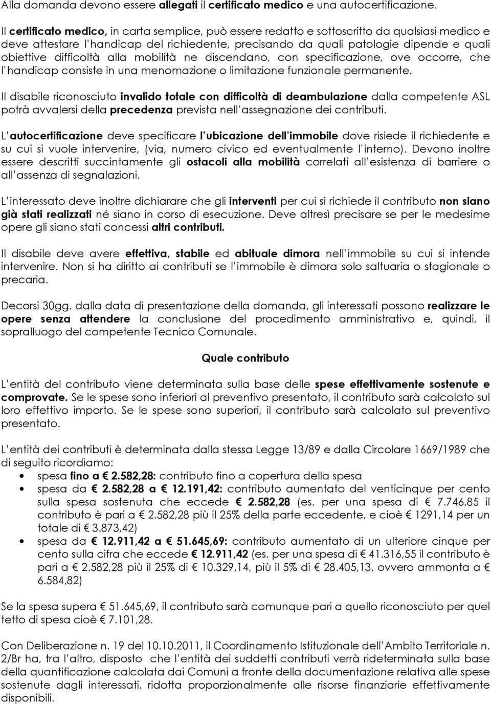 difficoltà alla mobilità ne discendano, con specificazione, ove occorre, che l handicap consiste in una menomazione o limitazione funzionale permanente.