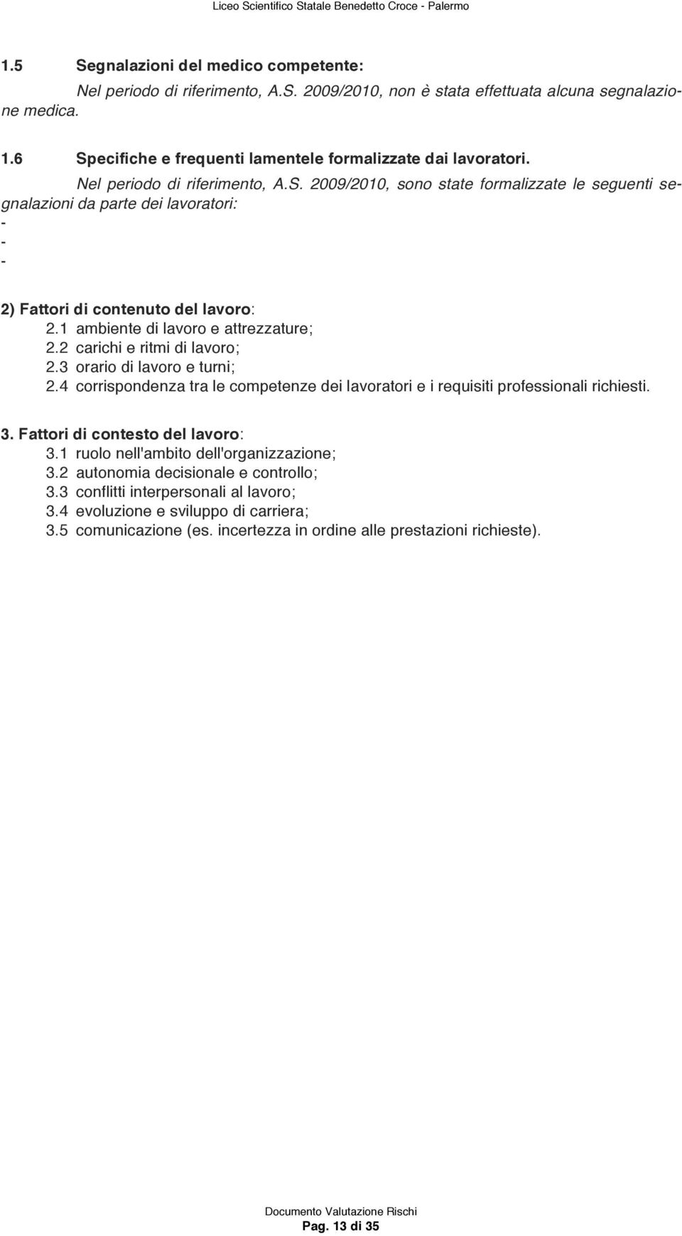 1 ambiente di lavoro e attrezzature; 2.2 carichi e ritmi di lavoro; 2.3 orario di lavoro e turni; 2.4 corrispondenza tra le competenze dei lavoratori e i requisiti professionali richiesti. 3.