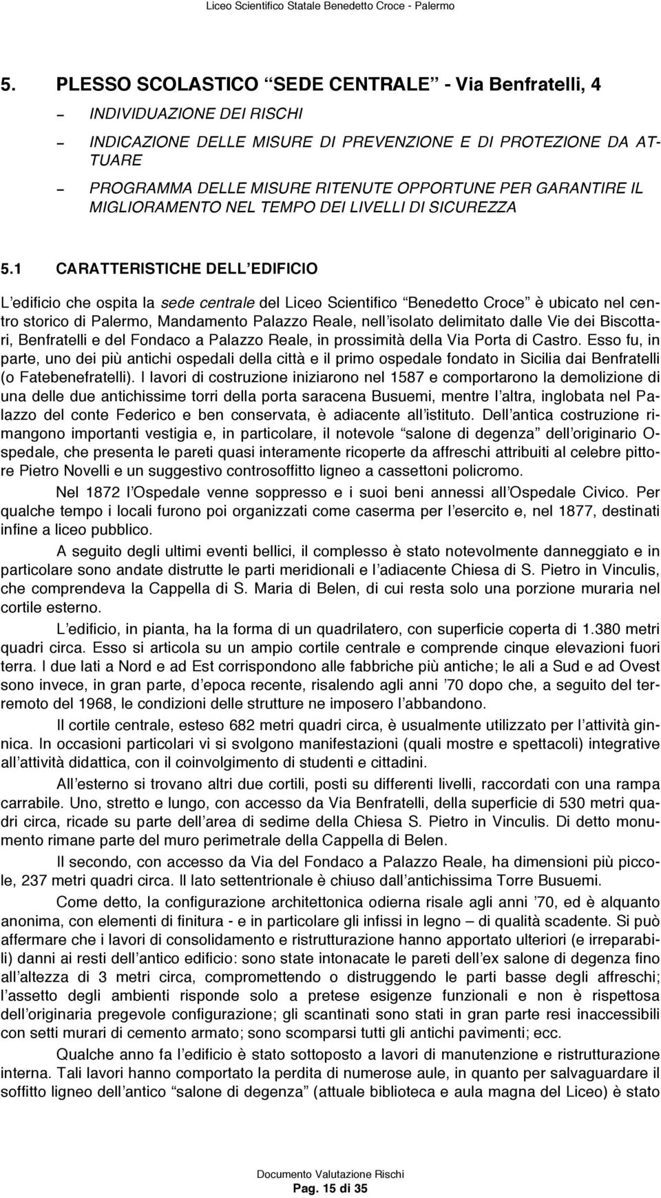 1 CARATTERISTICHE DELLʼEDIFICIO Lʼedificio che ospita la sede centrale del Liceo Scientifico Benedetto Croce è ubicato nel centro storico di Palermo, Mandamento Palazzo Reale, nellʼisolato delimitato