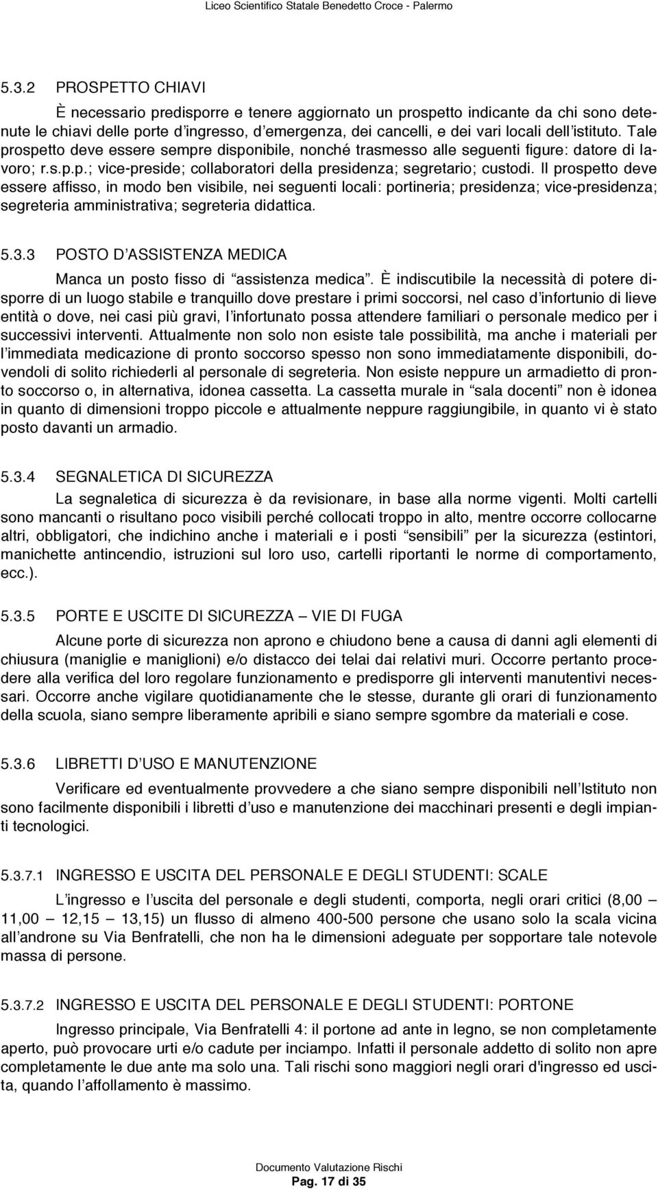 Il prospetto deve essere affisso, in modo ben visibile, nei seguenti locali: portineria; presidenza; vice-presidenza; segreteria amministrativa; segreteria didattica. 5.3.