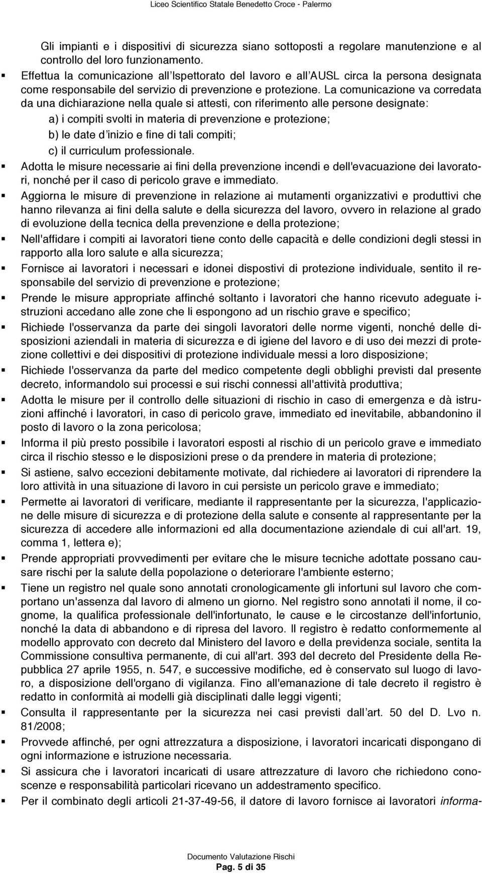 La comunicazione va corredata da una dichiarazione nella quale si attesti, con riferimento alle persone designate: a) i compiti svolti in materia di prevenzione e protezione; b) le date dʼinizio e