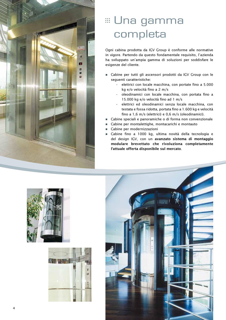 Cabine per tutti gli ascensori prodotti da IGV Group con le seguenti caratteristiche: - elettrici con locale macchina, con portate fino a 5.