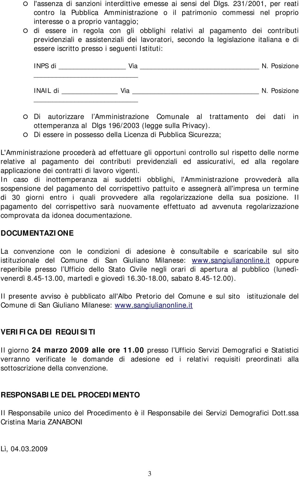 previdenziali e assistenziali dei lavoratori, secondo la legislazione italiana e di essere iscritto presso i seguenti Istituti: INPS di Via N. Posizione INAIL di Via N.