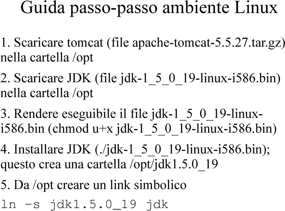 Rendere eseguibile il file jdk-1_5_0_19-linuxi586.bin (chmod u+x jdk-1_5_0_19-linux-i586.bin) 4.