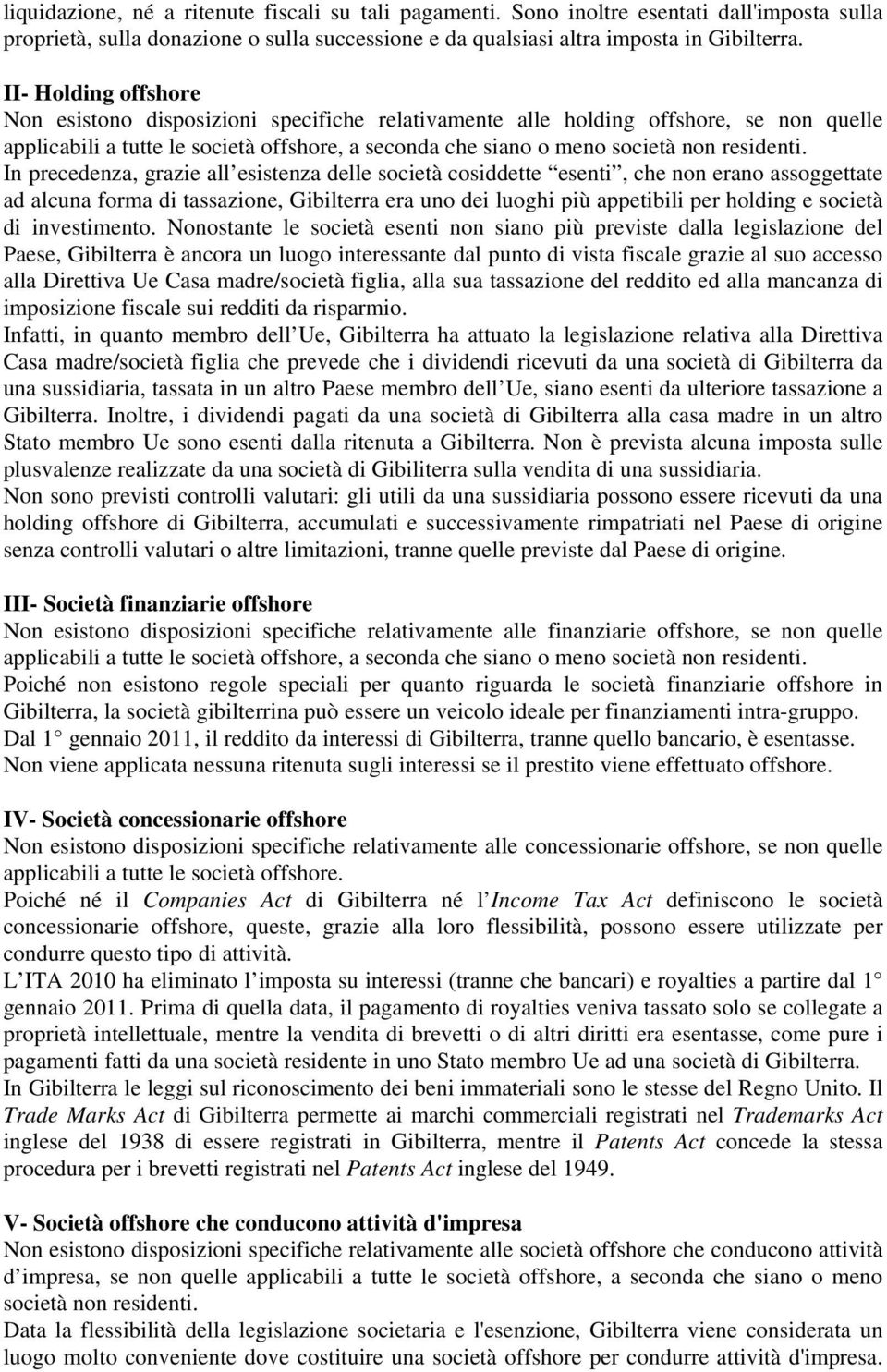 In precedenza, grazie all esistenza delle società cosiddette esenti, che non erano assoggettate ad alcuna forma di tassazione, Gibilterra era uno dei luoghi più appetibili per holding e società di