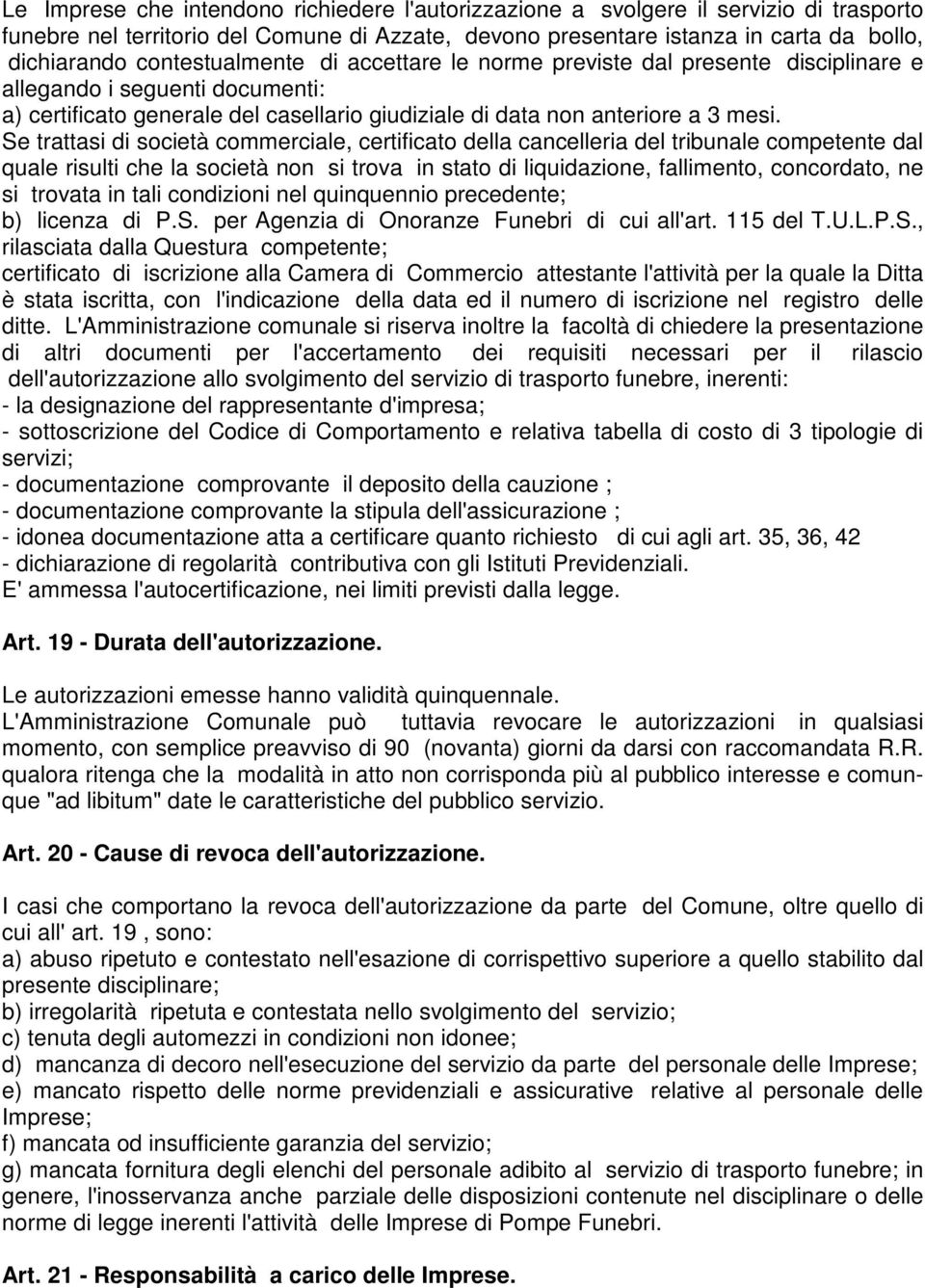 Se trattasi di società commerciale, certificato della cancelleria del tribunale competente dal quale risulti che la società non si trova in stato di liquidazione, fallimento, concordato, ne si