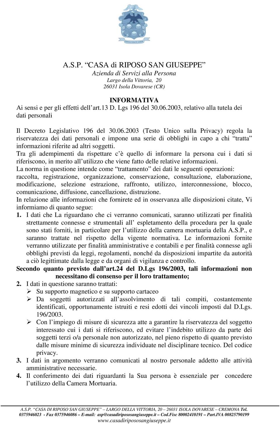 2003 (Testo Unico sulla Privacy) regola la riservatezza dei dati personali e impone una serie di obblighi in capo a chi tratta informazioni riferite ad altri soggetti.