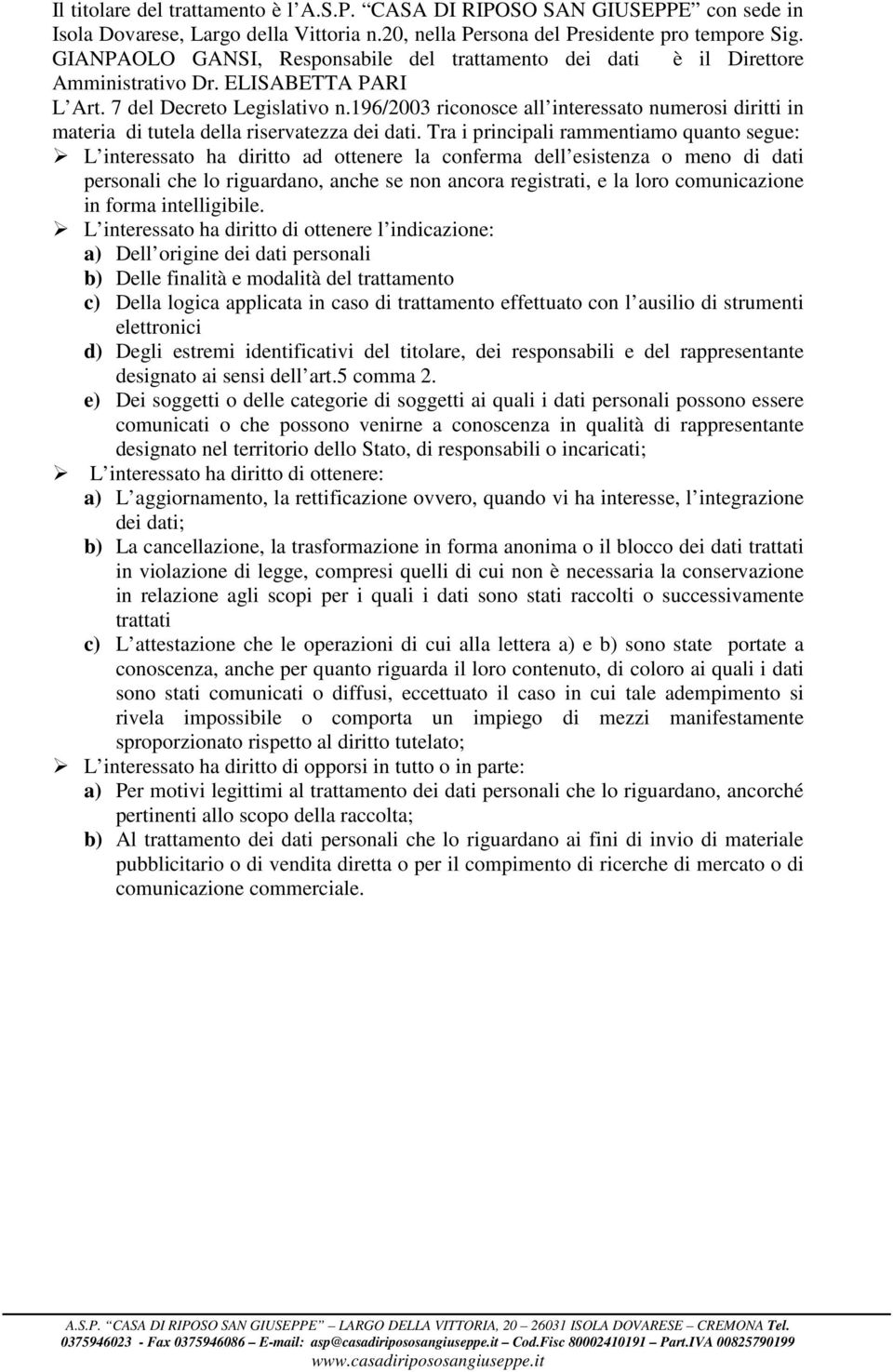 196/2003 riconosce all interessato numerosi diritti in materia di tutela della riservatezza dei dati.