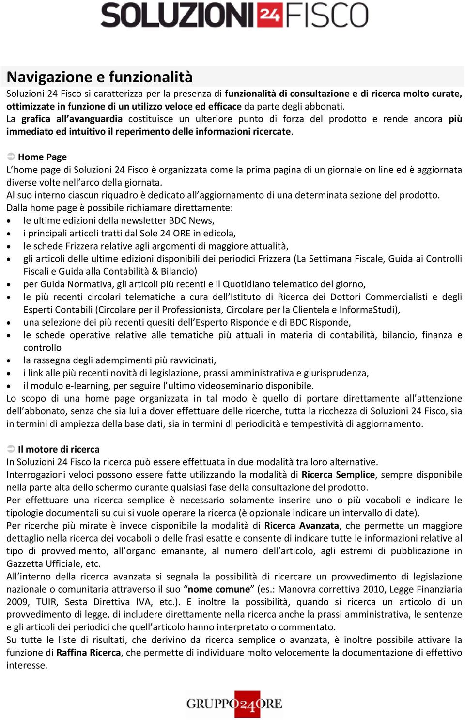 Hme Page L hme page di Sluzini 24 Fisc è rganizzata cme la prima pagina di un girnale n line ed è aggirnata diverse vlte nell arc della girnata.