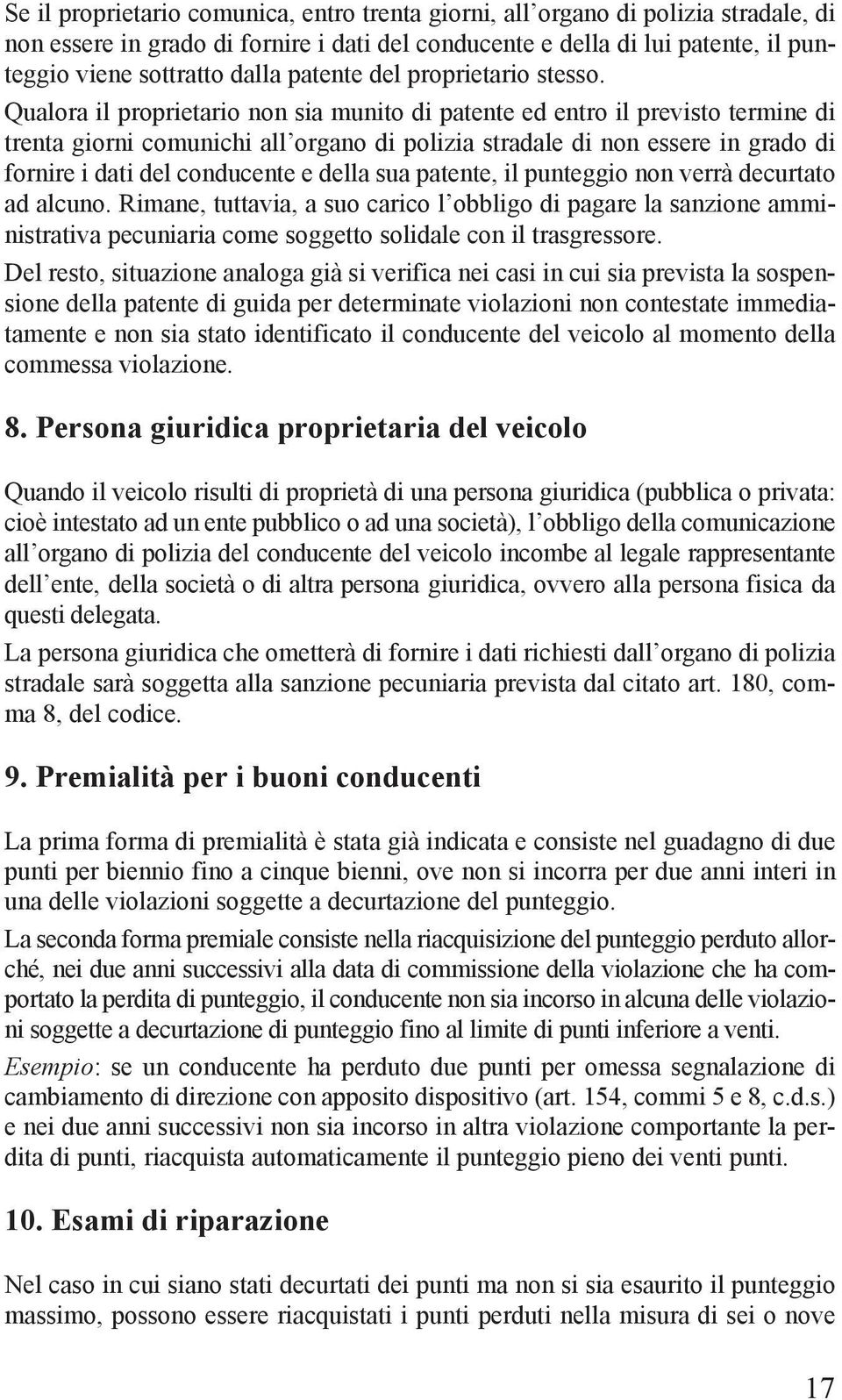 Qualora il proprietario non sia munito di patente ed entro il previsto termine di trenta giorni comunichi all organo di polizia stradale di non essere in grado di fornire i dati del conducente e