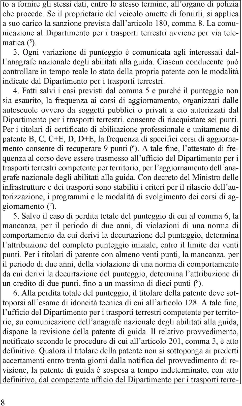 La comunicazione al Dipartimento per i trasporti terrestri avviene per via telematica ( 5 ). 3.