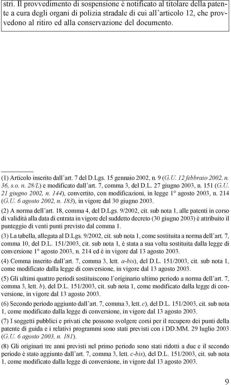 144), convertito, con modificazioni, in legge 1 agosto 2003, n. 214 (G.U. 6 agosto 2002, n. 183), in vigore dal 30 giugno 2003. (2) A norma dell art. 18, comma 4, del D.Lgs. 9/2002, cit.