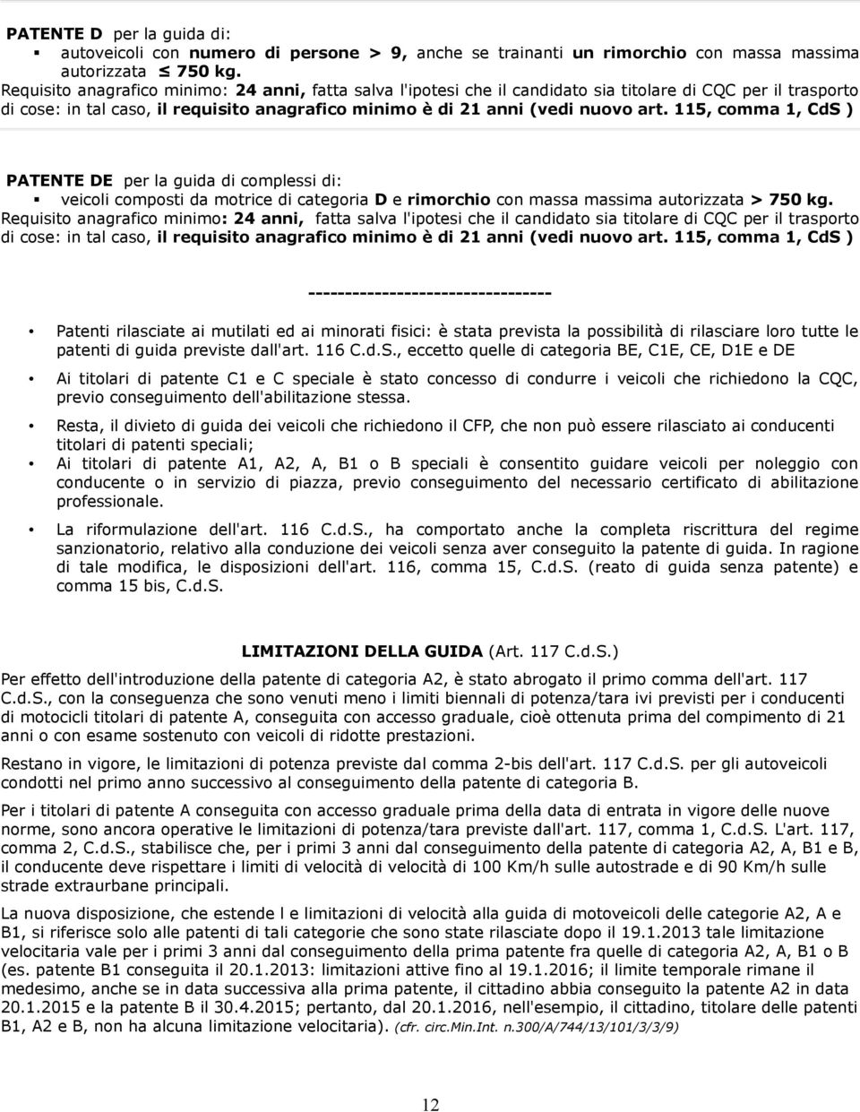 115, comma 1, CdS ) PATENTE DE per la guida di complessi di: veicoli composti da motrice di categoria D e rimorchio con massa massima autorizzata > 750 kg.