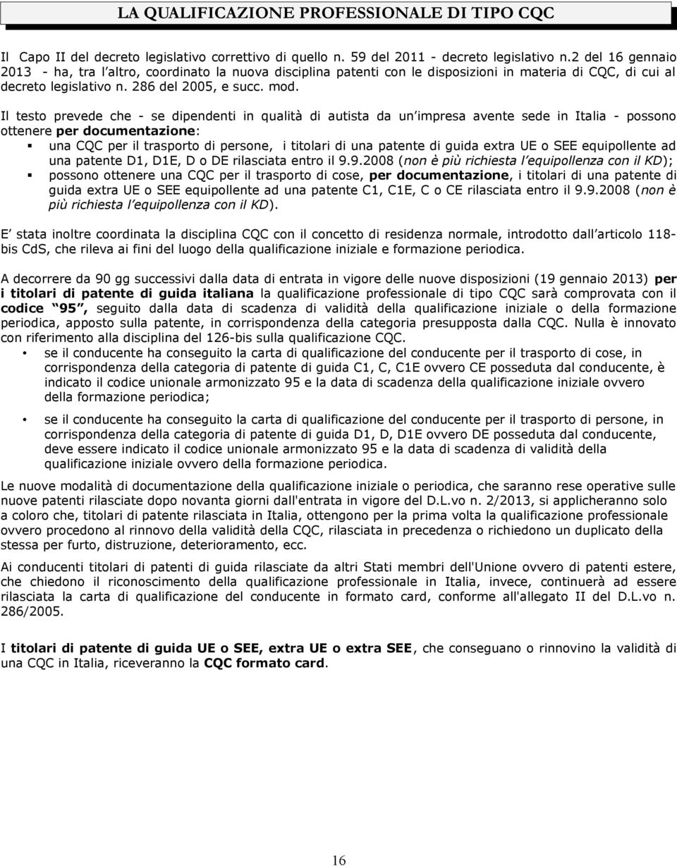 Il testo prevede che - se dipendenti in qualità di autista da un impresa avente sede in Italia - possono ottenere per documentazione: una CQC per il trasporto di persone, i titolari di una patente di