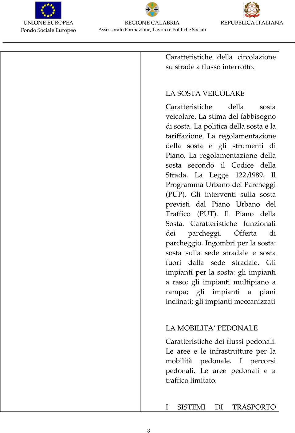 Gli interventi sulla sosta previsti dal Piano Urbano del Traffico (PUT). Il Piano della Sosta. Caratteristiche funzionali dei parcheggi. Offerta di parcheggio.