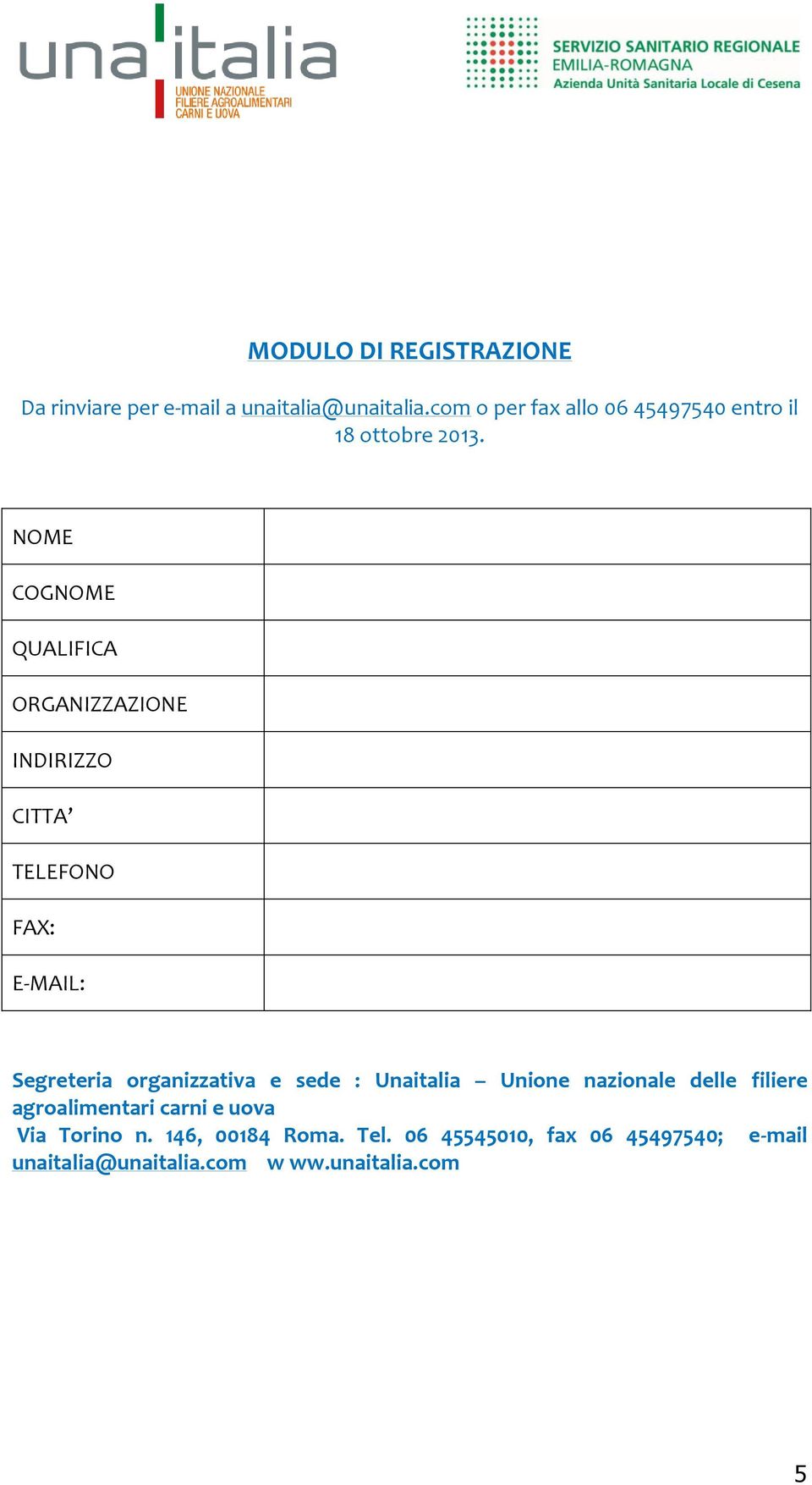 NOME COGNOME QUALIFICA ORGANIZZAZIONE INDIRIZZO CITTA TELEFONO FAX: E-MAIL: Segreteria organizzativa e