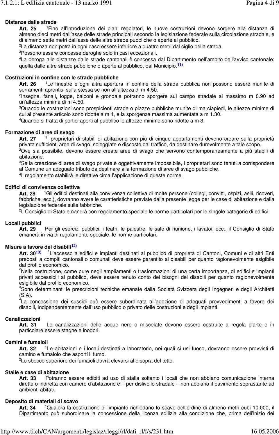 circolazione stradale, e di almeno sette metri dall asse delle altre strade pubbliche o aperte al pubblico.