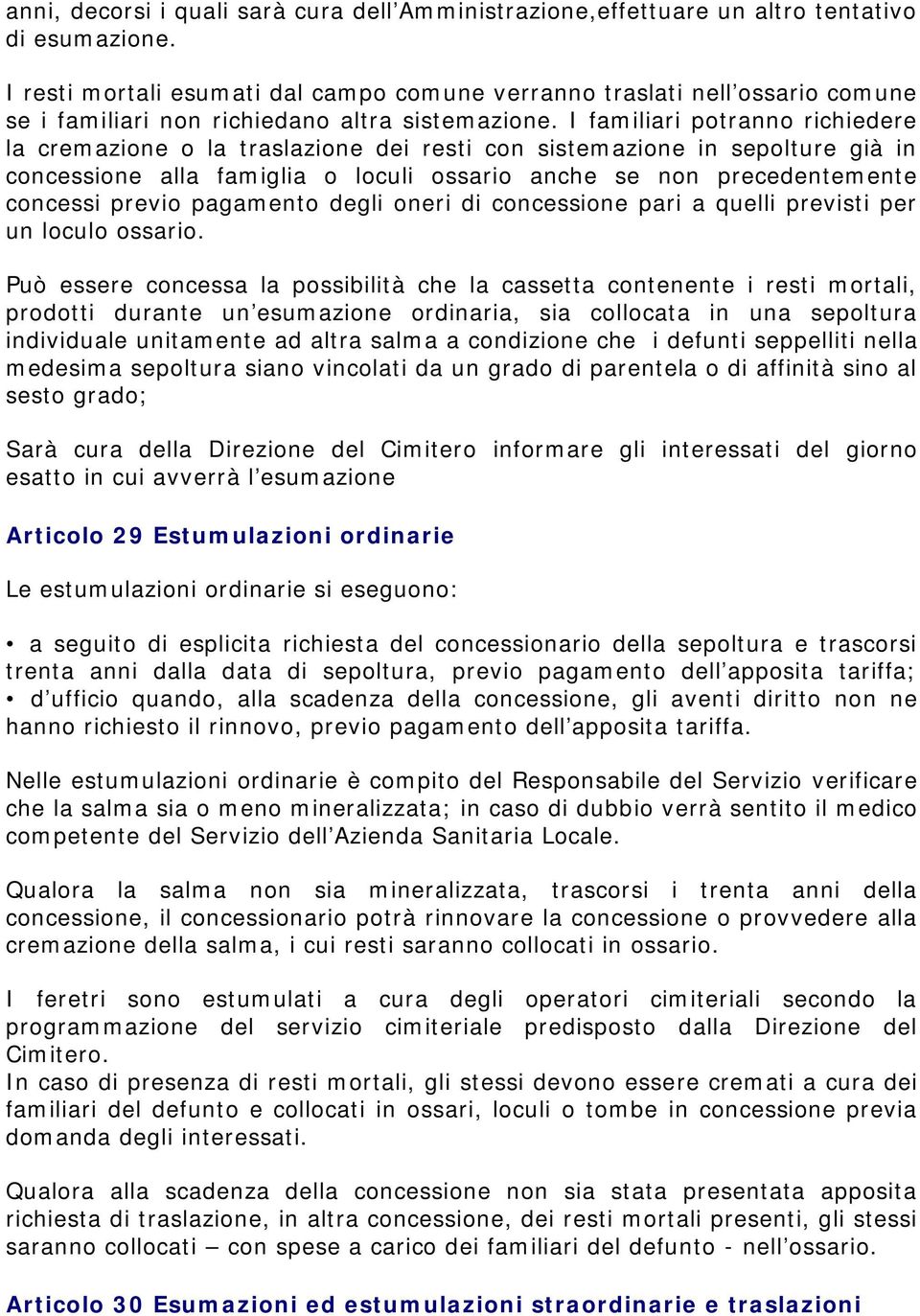 I familiari potranno richiedere la cremazione o la traslazione dei resti con sistemazione in sepolture già in concessione alla famiglia o loculi ossario anche se non precedentemente concessi previo