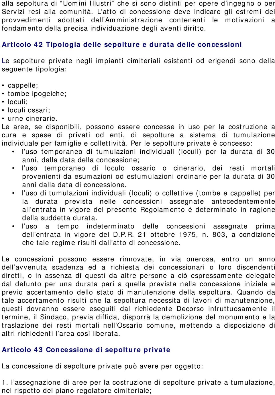 Articolo 42 Tipologia delle sepolture e durata delle concessioni Le sepolture private negli impianti cimiteriali esistenti od erigendi sono della seguente tipologia: cappelle; tombe ipogeiche;