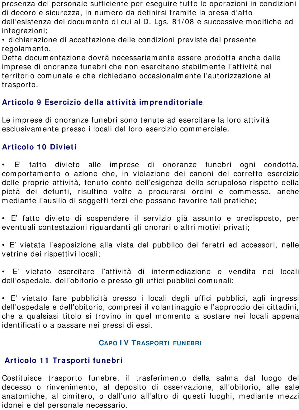 Detta documentazione dovrà necessariamente essere prodotta anche dalle imprese di onoranze funebri che non esercitano stabilmente l attività nel territorio comunale e che richiedano occasionalmente l