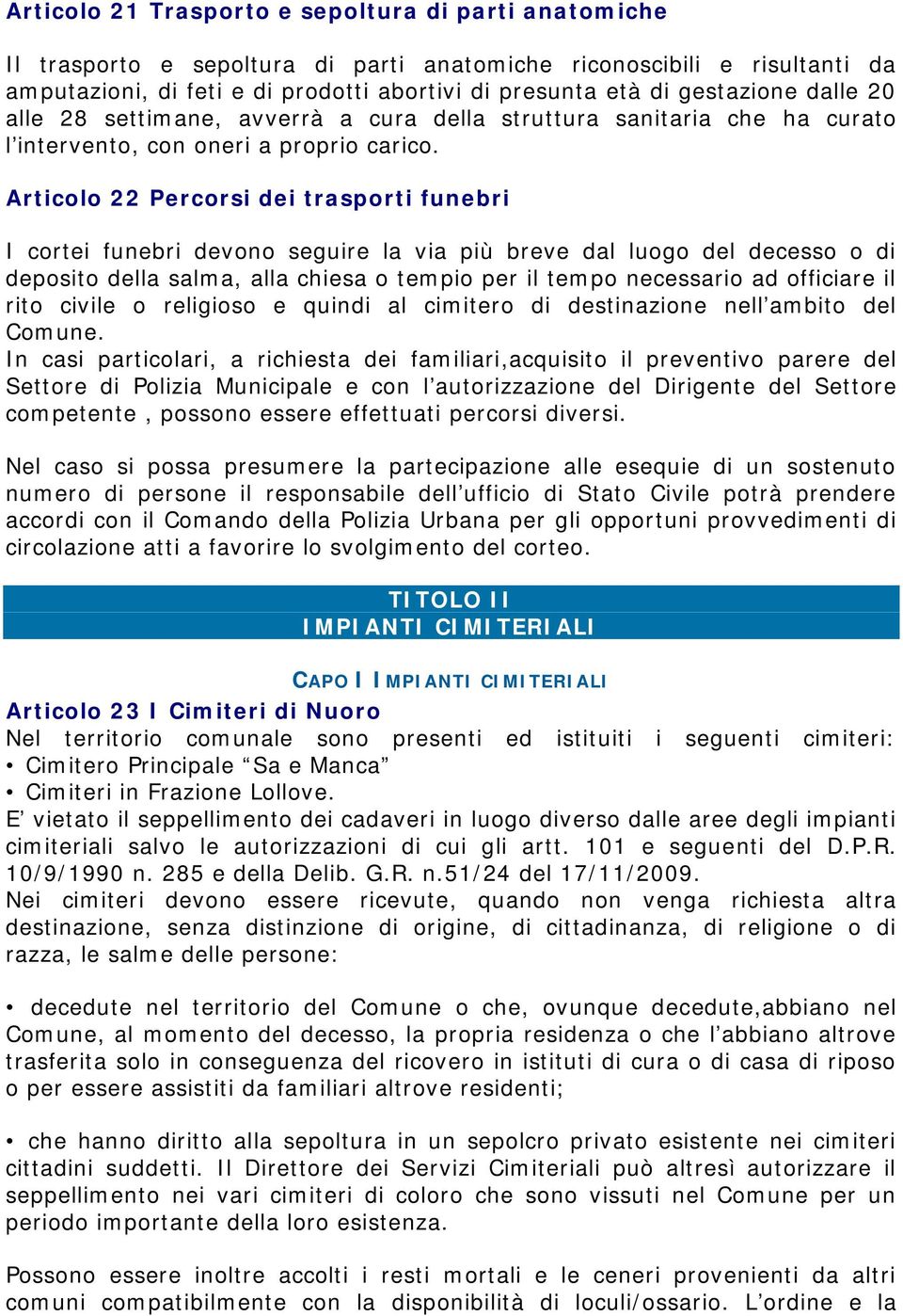 Articolo 22 Percorsi dei trasporti funebri I cortei funebri devono seguire la via più breve dal luogo del decesso o di deposito della salma, alla chiesa o tempio per il tempo necessario ad officiare