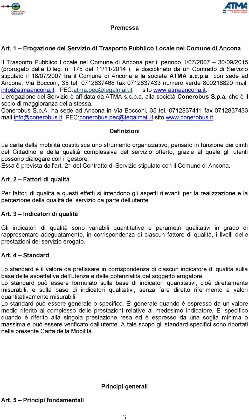 0712837468 fax 0712837433 numero verde 800218820 mail: info@atmaancona.it PEC:atma.pec@legalmail.it sito www.atmaancona.it. L erogazione del Servizio è affidata da ATMA s.c.p.a. alla società Conerobus S.