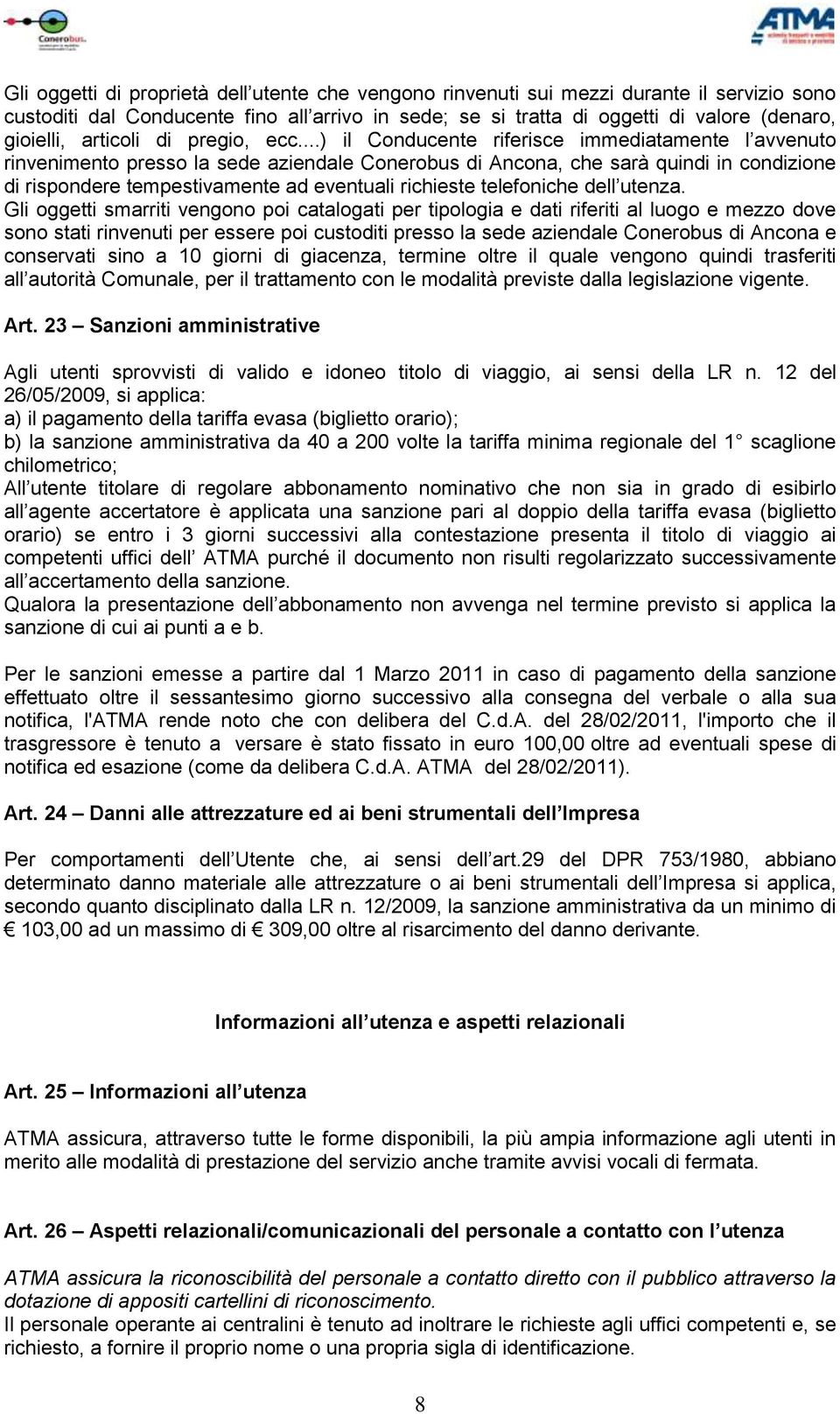 ..) il Conducente riferisce immediatamente l avvenuto rinvenimento presso la sede aziendale Conerobus di Ancona, che sarà quindi in condizione di rispondere tempestivamente ad eventuali richieste