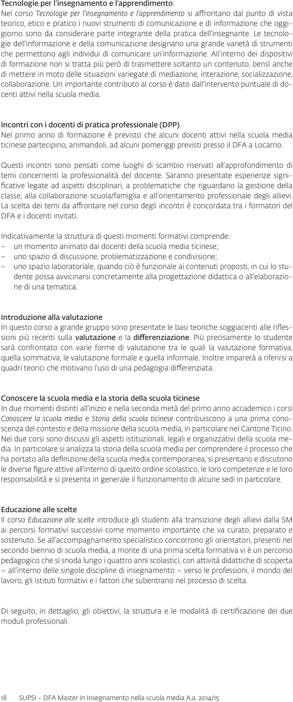 Le tecnologie dell informazione e della comunicazione designano una grande varietà di strumenti che permettono agli individui di comunicare un informazione.