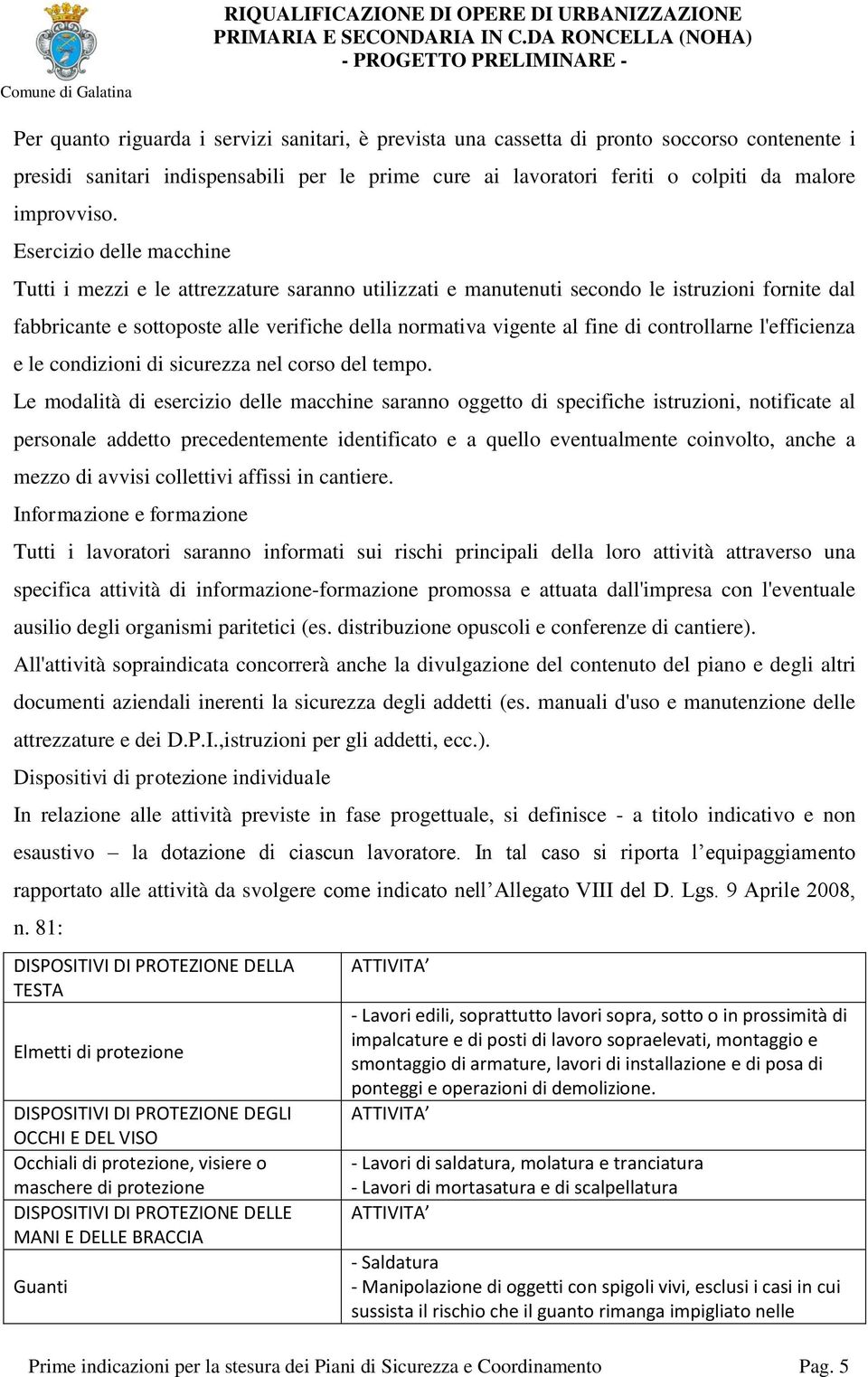 controllarne l'efficienza e le condizioni di sicurezza nel corso del tempo.