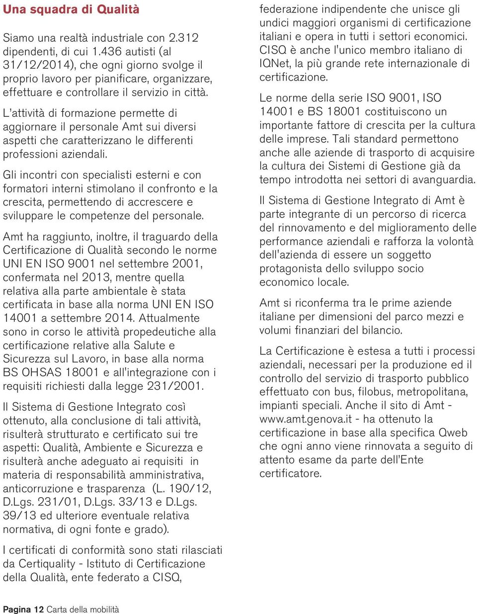 L attività di formazione permette di aggiornare il personale Amt sui diversi aspetti che caratterizzano le differenti professioni aziendali.