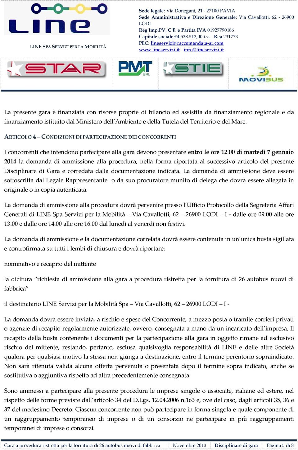 - ea 231773 La presente gara è finanziata con risorse proprie di bilancio ed assistita da finanziamento regionale e da finanziamento istituito dal Ministero dell Ambiente e della Tutela del