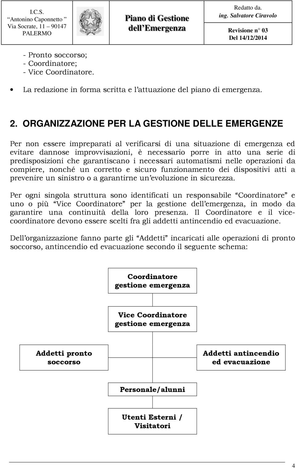 predisposizioni che garantiscano i necessari automatismi nelle operazioni da compiere, nonché un corretto e sicuro funzionamento dei dispositivi atti a prevenire un sinistro o a garantirne un