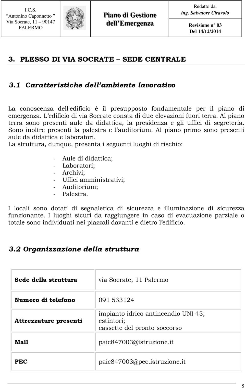 Sono inoltre presenti la palestra e l auditorium. Al piano primo sono presenti aule da didattica e laboratori.