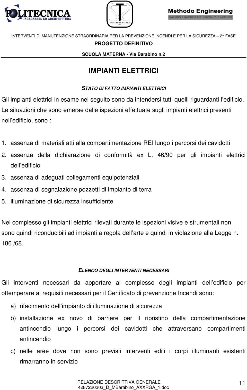 assenza di materiali atti alla compartimentazione REI lungo i percorsi dei cavidotti 2. assenza della dichiarazione di conformità ex L. 46/90 per gli impianti elettrici dell edificio 3.