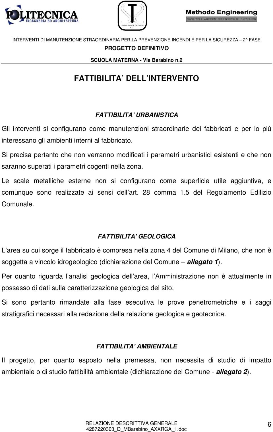 Le scale metalliche esterne non si configurano come superficie utile aggiuntiva, e comunque sono realizzate ai sensi dell art. 28 comma 1.5 del Regolamento Edilizio Comunale.