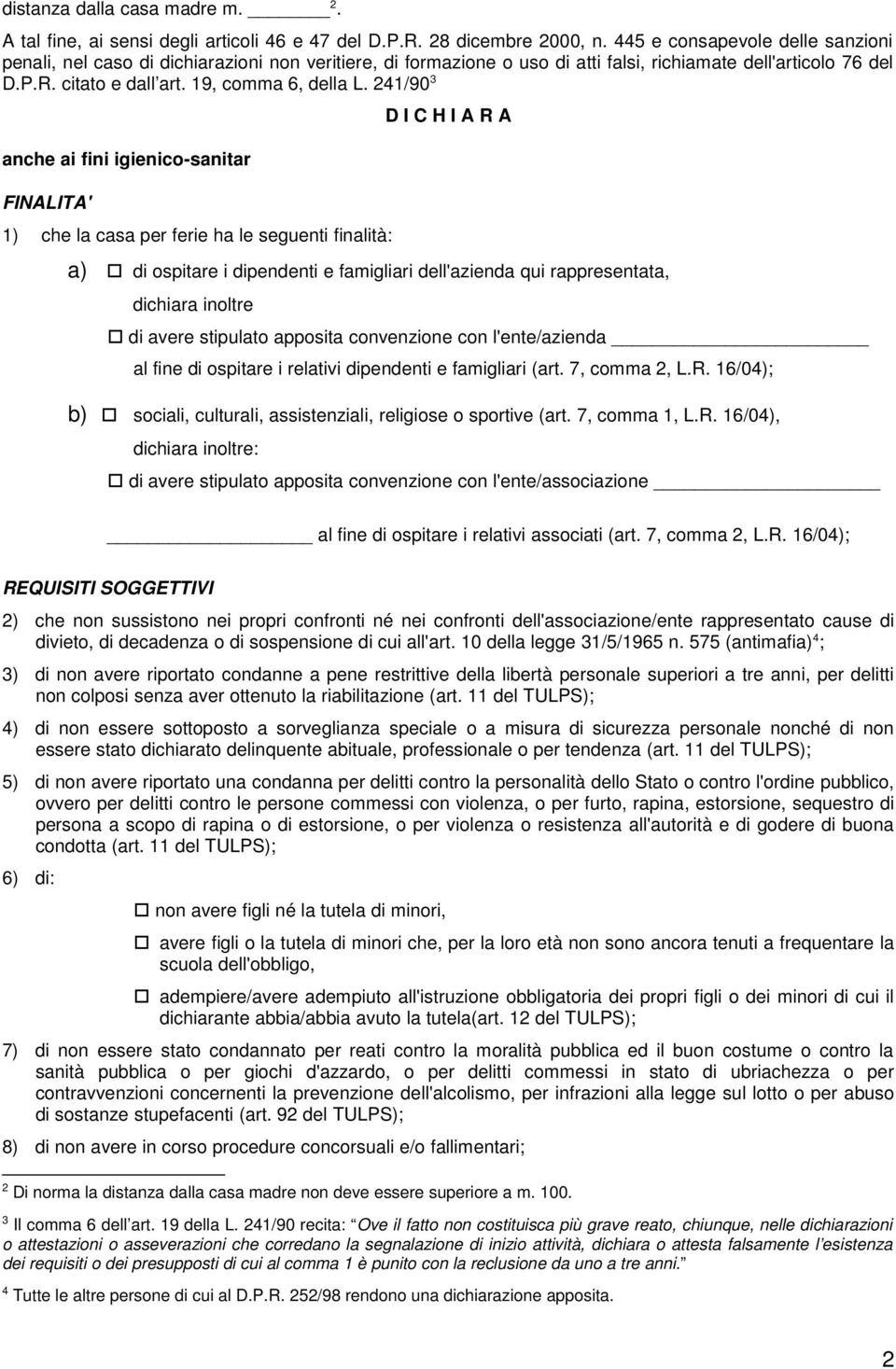 241/90 3 anche ai fini igienico-sanitar FINALITA' 1) che la casa per ferie ha le seguenti finalità: D I C H I A R A a) di ospitare i dipendenti e famigliari dell'azienda qui rappresentata, dichiara