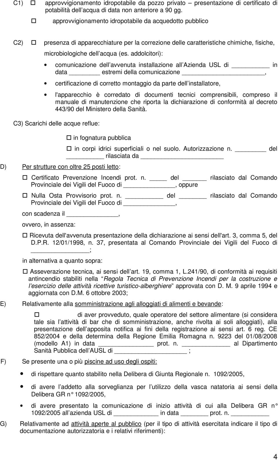 addolcitori): comunicazione dell avvenuta installazione all Azienda USL di in data estremi della comunicazione, certificazione di corretto montaggio da parte dell installatore, l'apparecchio è