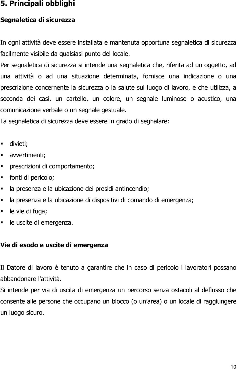 sicurezza o la salute sul luogo di lavoro, e che utilizza, a seconda dei casi, un cartello, un colore, un segnale luminoso o acustico, una comunicazione verbale o un segnale gestuale.