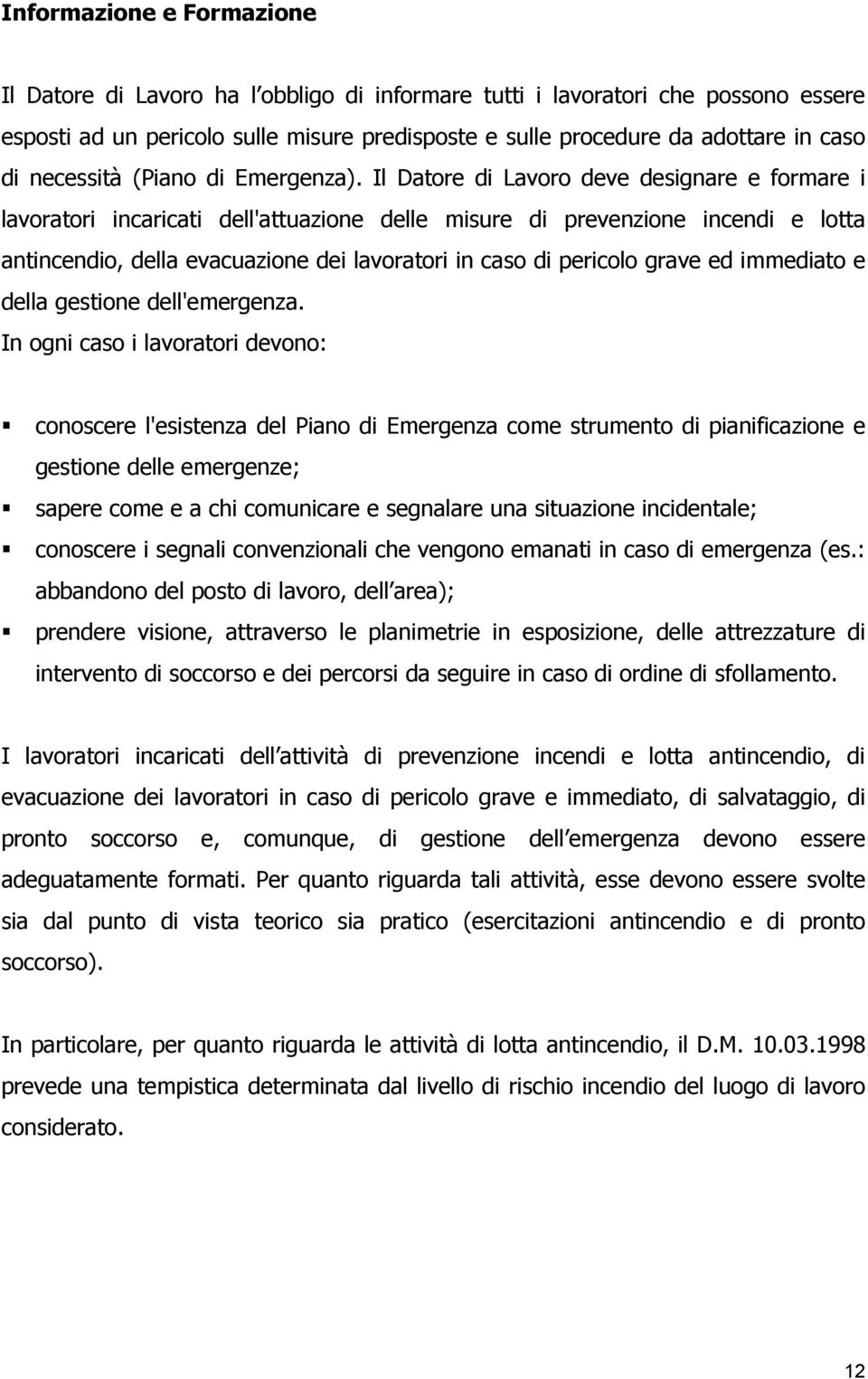 Il Datore di Lavoro deve designare e formare i lavoratori incaricati dell'attuazione delle misure di prevenzione incendi e lotta antincendio, della evacuazione dei lavoratori in caso di pericolo