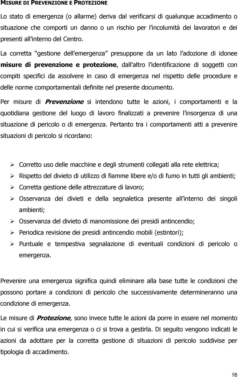 La corretta gestione dell emergenza presuppone da un lato l adozione di idonee misure di prevenzione e protezione, dall altro l identificazione di soggetti con compiti specifici da assolvere in caso