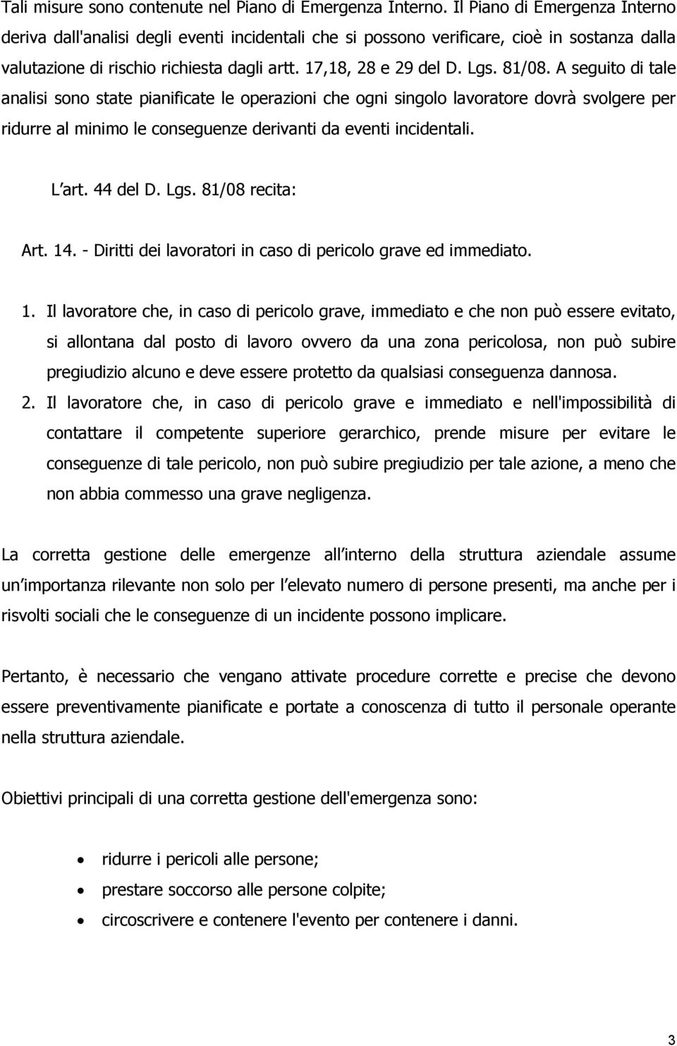 81/08. A seguito di tale analisi sono state pianificate le operazioni che ogni singolo lavoratore dovrà svolgere per ridurre al minimo le conseguenze derivanti da eventi incidentali. L art. 44 del D.