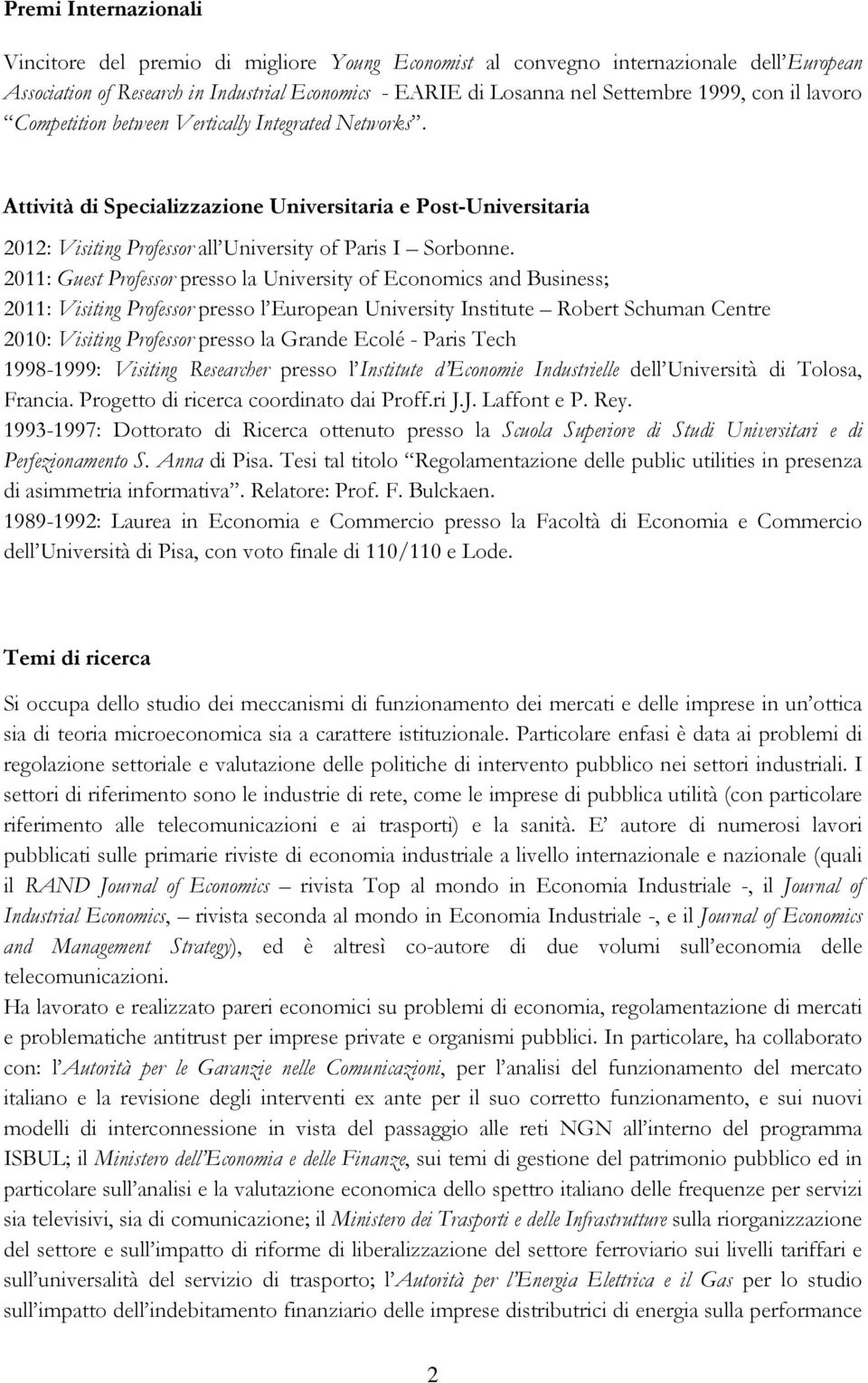 2011: Guest Professor presso la University of Economics and Business; 2011: Visiting Professor presso l European University Institute Robert Schuman Centre 2010: Visiting Professor presso la Grande