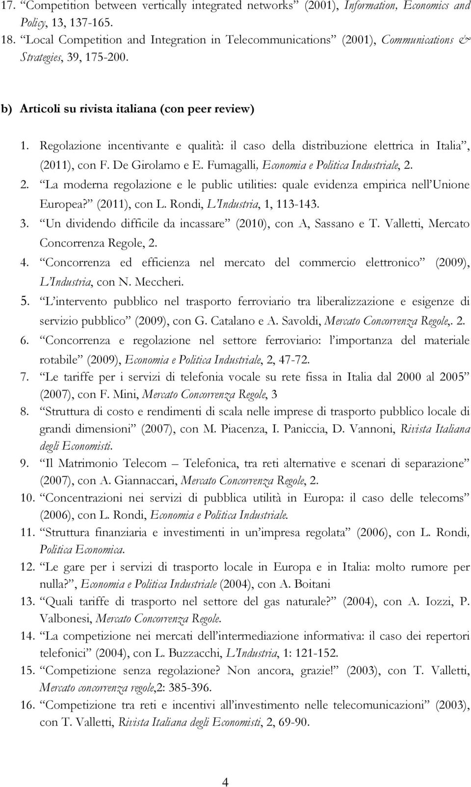 Regolazione incentivante e qualità: il caso della distribuzione elettrica in Italia, (2011), con F. De Girolamo e E. Fumagalli, Economia e Politica Industriale, 2.