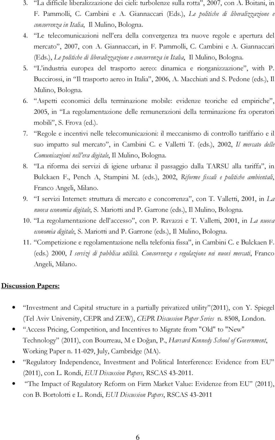 Giannaccari, in F. Pammolli, C. Cambini e A. Giannaccari (Eds.), Le politiche di liberalizzazione e concorrenza in Italia, Il Mulino, Bologna. 5.