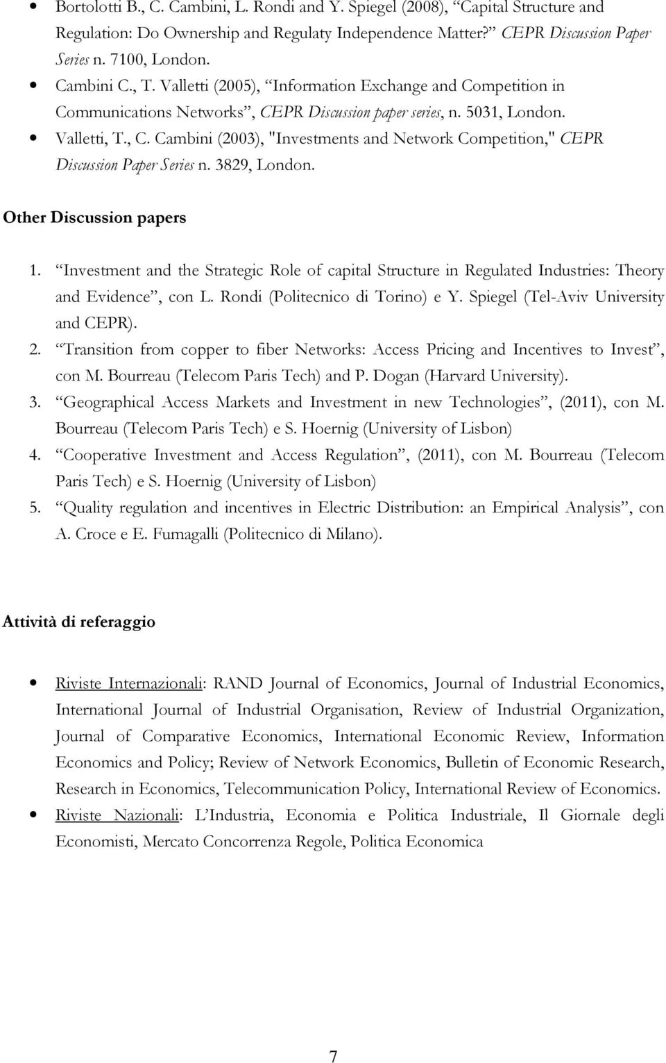 3829, London. Other Discussion papers 1. Investment and the Strategic Role of capital Structure in Regulated Industries: Theory and Evidence, con L. Rondi (Politecnico di Torino) e Y.