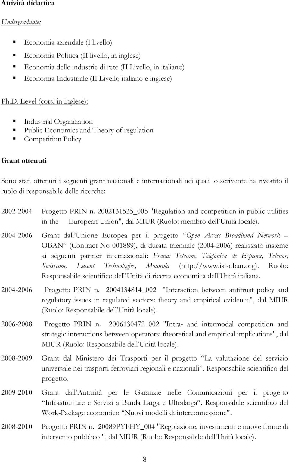 Level (corsi in inglese): Industrial Organization Public Economics and Theory of regulation Competition Policy Grant ottenuti Sono stati ottenuti i seguenti grant nazionali e internazionali nei quali