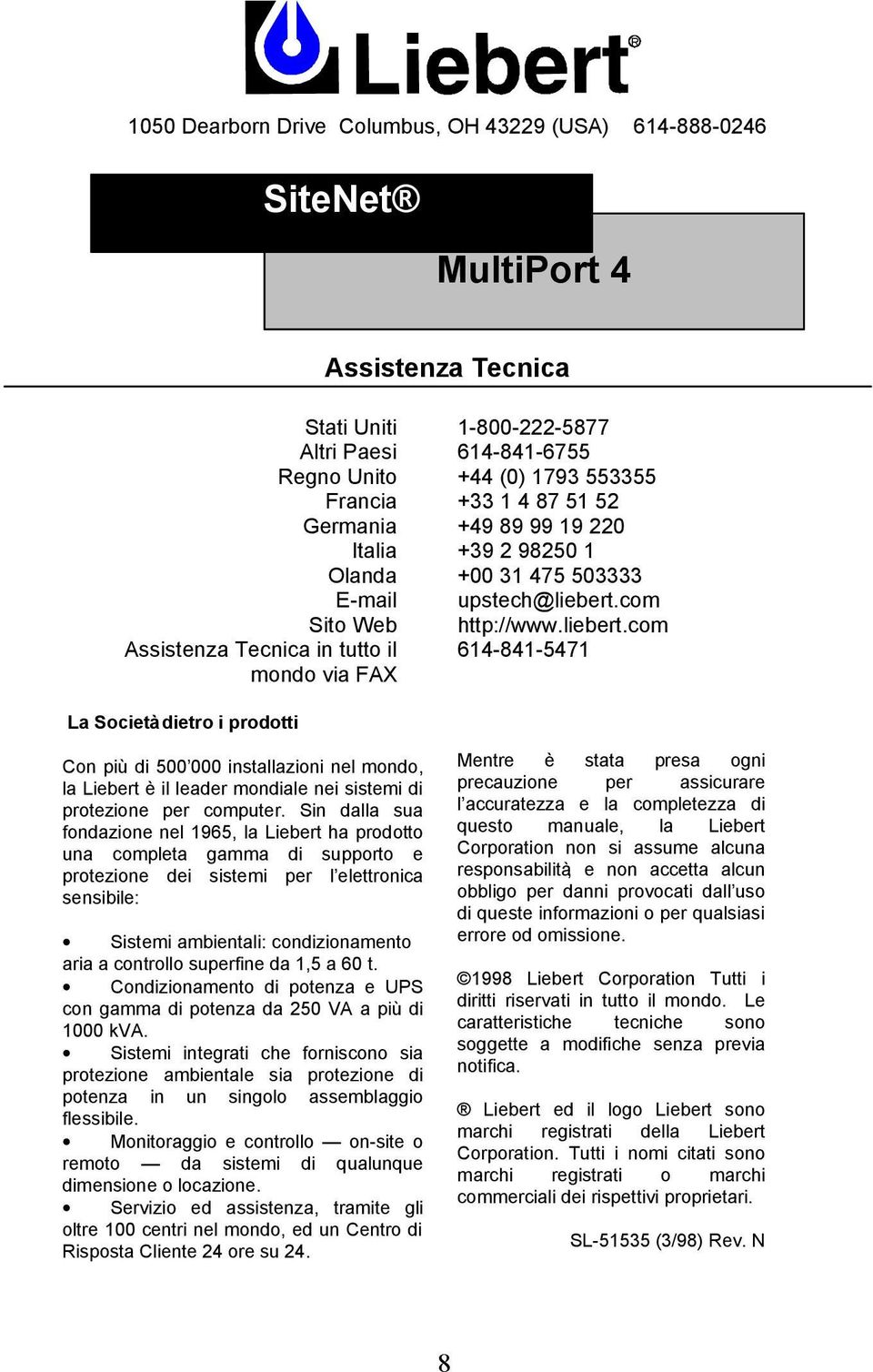 com http://www.liebert.com 614-841-5471 Con più di 500 000 installazioni nel mondo, la Liebert è il leader mondiale nei sistemi di protezione per computer.