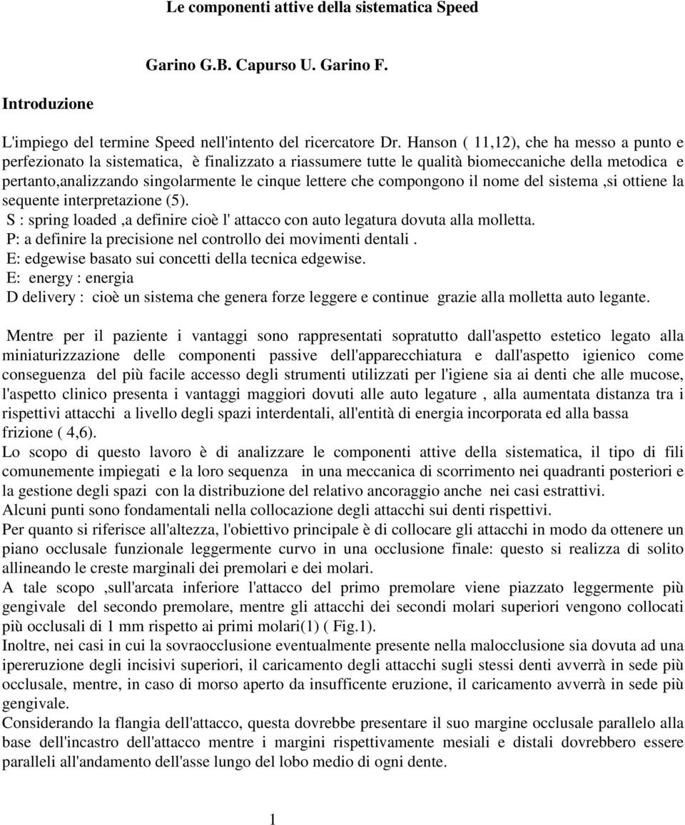 che compongono il nome del sistema,si ottiene la sequente interpretazione (5). S : spring loaded,a definire cioè l' attacco con auto legatura dovuta alla molletta.