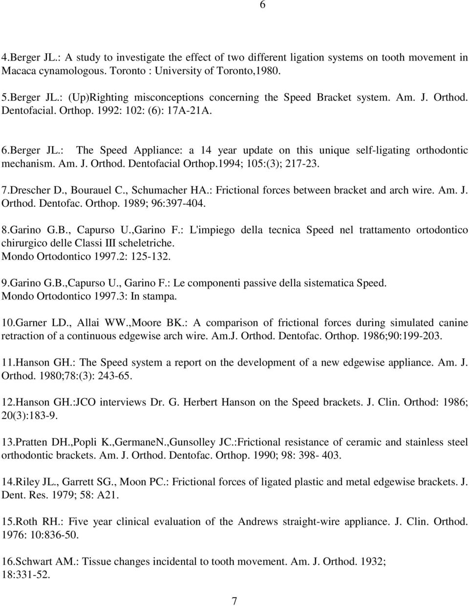 1994; 105:(3); 217-23. 7.Drescher D., Bourauel C., Schumacher HA.: Frictional forces between bracket and arch wire. Am. J. Orthod. Dentofac. Orthop. 1989; 96:397-404. 8.Garino G.B., Capurso U.